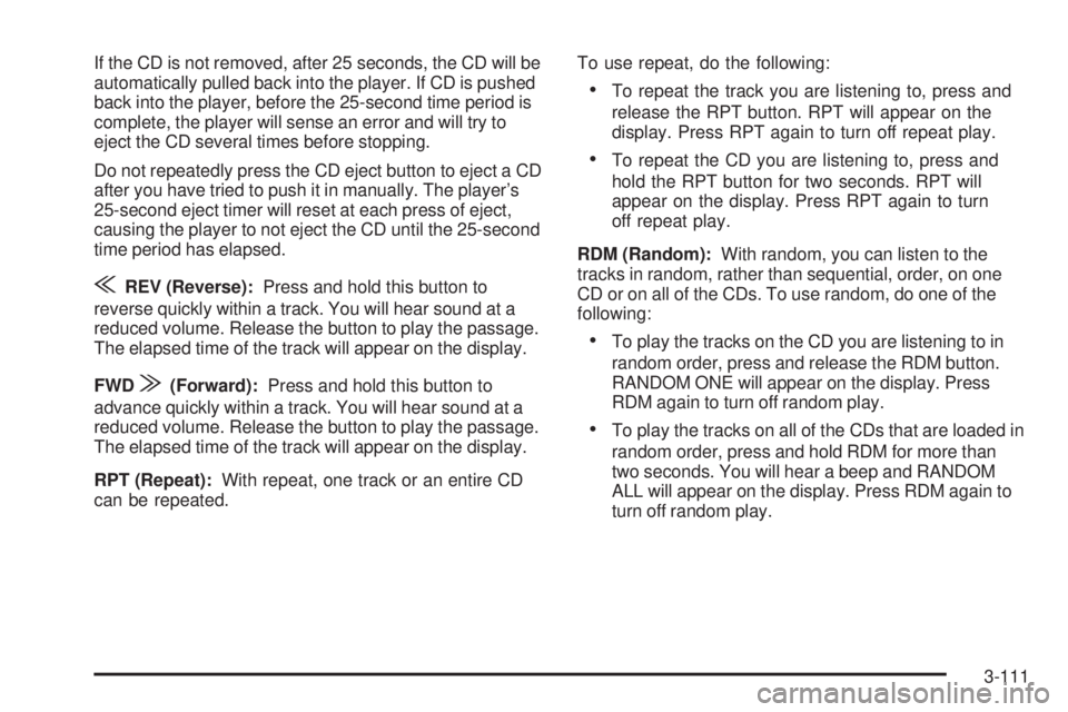 GMC SIERRA 1500 2006 Owners Manual If the CD is not removed, after 25 seconds, the CD will be
automatically pulled back into the player. If CD is pushed
back into the player, before the 25-second time period is
complete, the player wil GMC SIERRA 1500 2006 Owners Manual If the CD is not removed, after 25 seconds, the CD will be
automatically pulled back into the player. If CD is pushed
back into the player, before the 25-second time period is
complete, the player wil