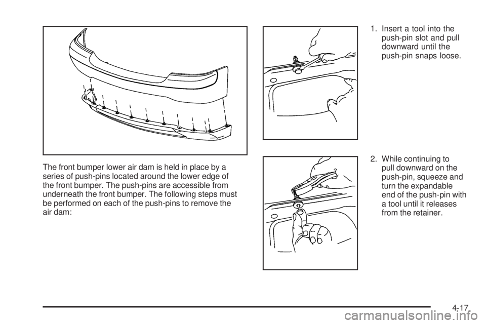 GMC SIERRA 1500 2006  Owners Manual The front bumper lower air dam is held in place by a
series of push-pins located around the lower edge of
the front bumper. The push-pins are accessible from
underneath the front bumper. The following