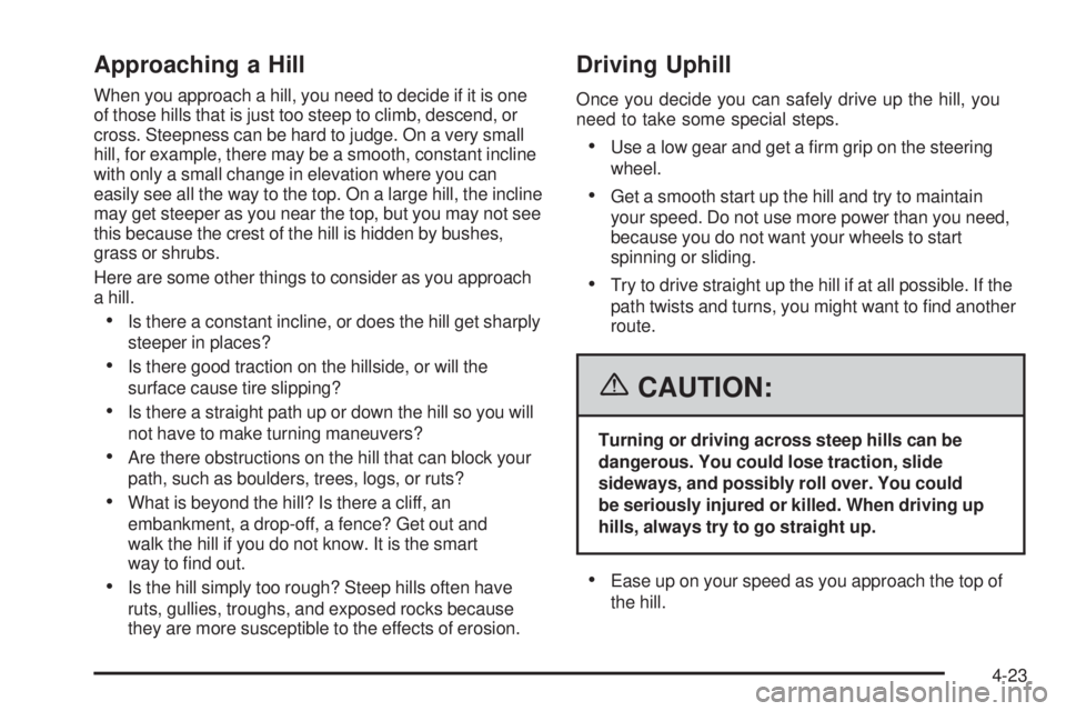 GMC SIERRA 1500 2006  Owners Manual Approaching a Hill
When you approach a hill, you need to decide if it is one
of those hills that is just too steep to climb, descend, or
cross. Steepness can be hard to judge. On a very small
hill, fo