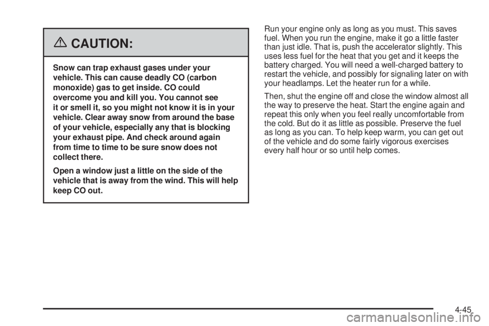 GMC SIERRA 1500 2006 Owners Manual {CAUTION:
Snow can trap exhaust gases under your
vehicle. This can cause deadly CO (carbon
monoxide) gas to get inside. CO could
overcome you and kill you. You cannot see
it or smell it, so you might GMC SIERRA 1500 2006 Owners Manual {CAUTION:
Snow can trap exhaust gases under your
vehicle. This can cause deadly CO (carbon
monoxide) gas to get inside. CO could
overcome you and kill you. You cannot see
it or smell it, so you might
