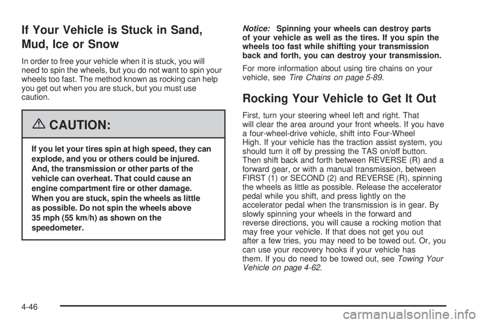 GMC SIERRA 1500 2006 Owners Manual If Your Vehicle is Stuck in Sand,
Mud, Ice or Snow
In order to free your vehicle when it is stuck, you will
need to spin the wheels, but you do not want to spin your
wheels too fast. The method known GMC SIERRA 1500 2006 Owners Manual If Your Vehicle is Stuck in Sand,
Mud, Ice or Snow
In order to free your vehicle when it is stuck, you will
need to spin the wheels, but you do not want to spin your
wheels too fast. The method known