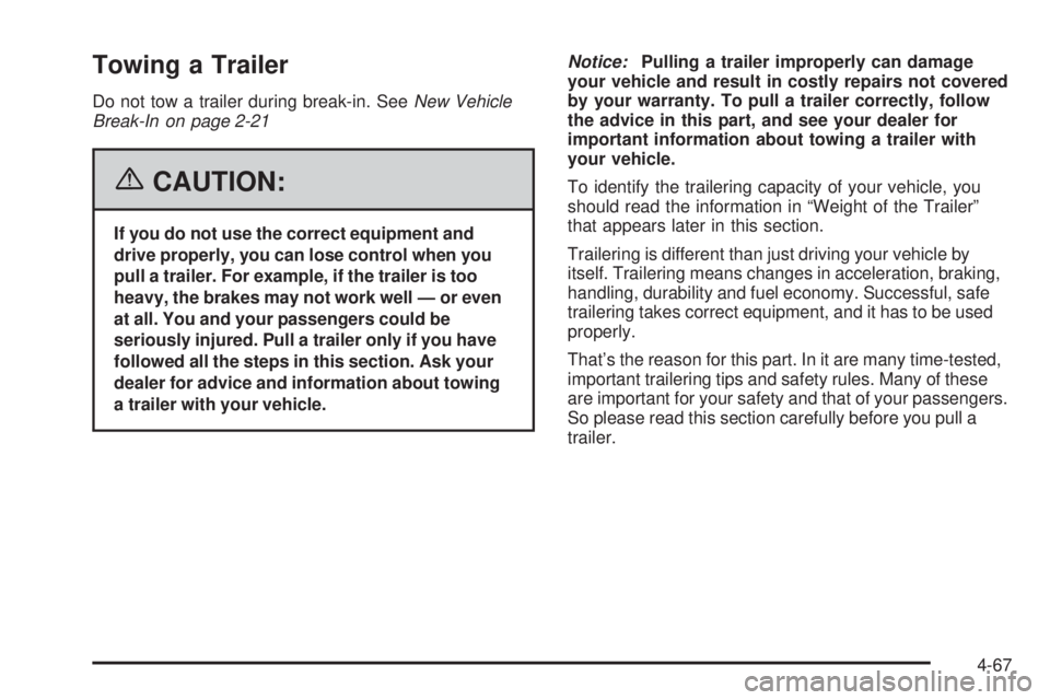 GMC SIERRA 1500 2006 Owners Manual Towing a Trailer
Do not tow a trailer during break-in. SeeNew Vehicle
Break-In on page 2-21
{CAUTION:
If you do not use the correct equipment and
drive properly, you can lose control when you
pull a t GMC SIERRA 1500 2006 Owners Manual Towing a Trailer
Do not tow a trailer during break-in. SeeNew Vehicle
Break-In on page 2-21
{CAUTION:
If you do not use the correct equipment and
drive properly, you can lose control when you
pull a t