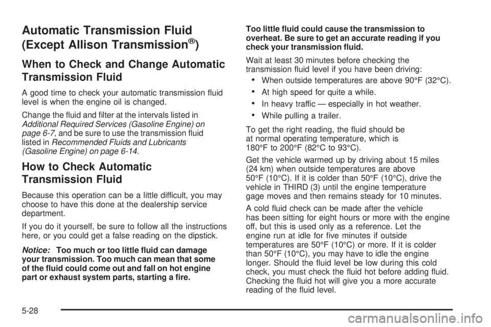 GMC SIERRA 1500 2006  Owners Manual Automatic Transmission Fluid
(Except Allison Transmission
®)
When to Check and Change Automatic
Transmission Fluid
A good time to check your automatic transmission �uid
level is when the engine oil i