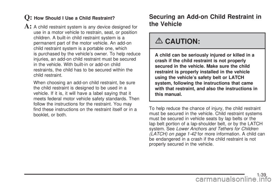 GMC SIERRA 1500 2006  Owners Manual Q:How Should I Use a Child Restraint?
A:A child restraint system is any device designed for
use in a motor vehicle to restrain, seat, or position
children. A built-in child restraint system is a
perma
