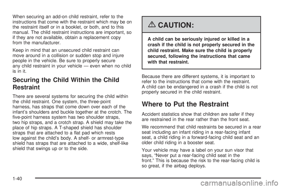 GMC SIERRA 1500 2006  Owners Manual When securing an add-on child restraint, refer to the
instructions that come with the restraint which may be on
the restraint itself or in a booklet, or both, and to this
manual. The child restraint i