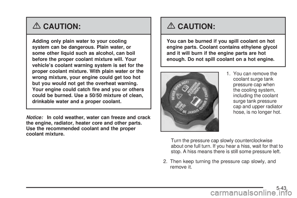 GMC SIERRA 1500 2006  Owners Manual {CAUTION:
Adding only plain water to your cooling
system can be dangerous. Plain water, or
some other liquid such as alcohol, can boil
before the proper coolant mixture will. Your
vehicle’s coolant 