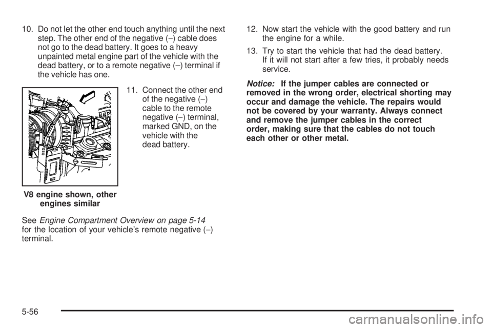 GMC SIERRA 1500 2006 Owners Manual 10. Do not let the other end touch anything until the next
step. The other end of the negative (−) cable does
not go to the dead battery. It goes to a heavy
unpainted metal engine part of the vehicl GMC SIERRA 1500 2006 Owners Manual 10. Do not let the other end touch anything until the next
step. The other end of the negative (−) cable does
not go to the dead battery. It goes to a heavy
unpainted metal engine part of the vehicl