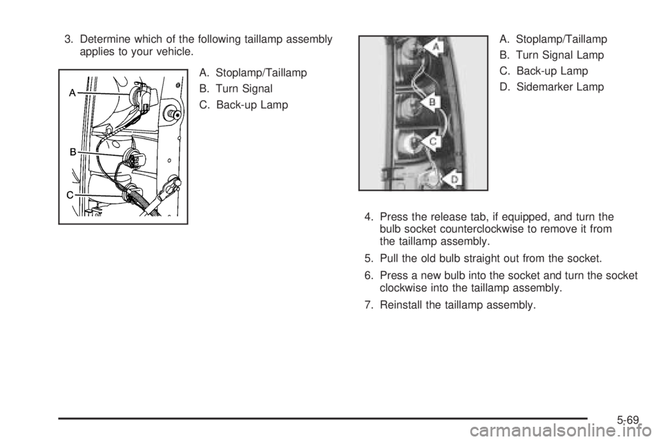 GMC SIERRA 1500 2006  Owners Manual 3. Determine which of the following taillamp assembly
applies to your vehicle.
A. Stoplamp/Taillamp
B. Turn Signal
C. Back-up LampA. Stoplamp/Taillamp
B. Turn Signal Lamp
C. Back-up Lamp
D. Sidemarker