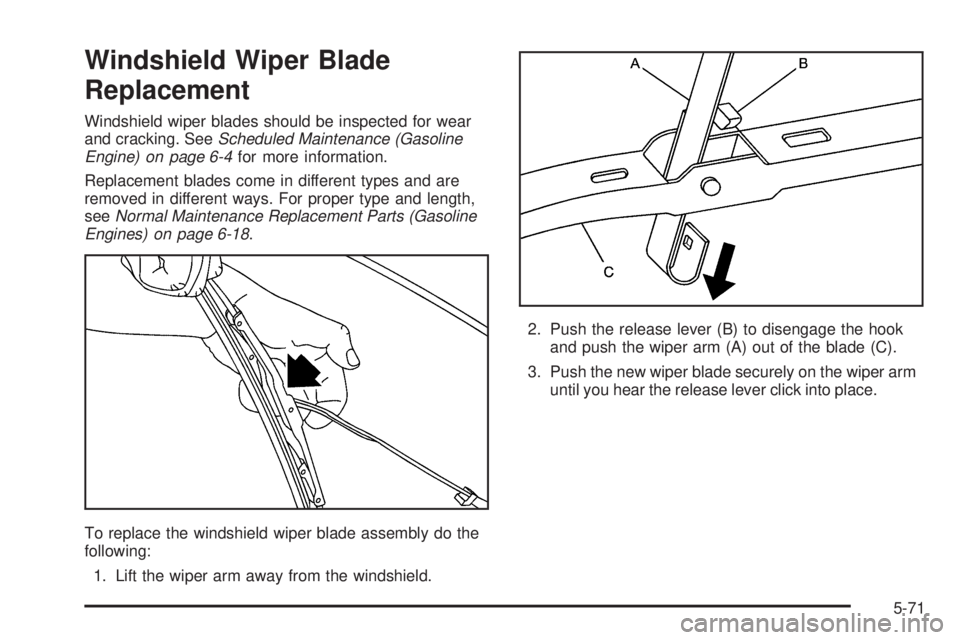 GMC SIERRA 1500 2006  Owners Manual Windshield Wiper Blade
Replacement
Windshield wiper blades should be inspected for wear
and cracking. SeeScheduled Maintenance (Gasoline
Engine) on page 6-4for more information.
Replacement blades com