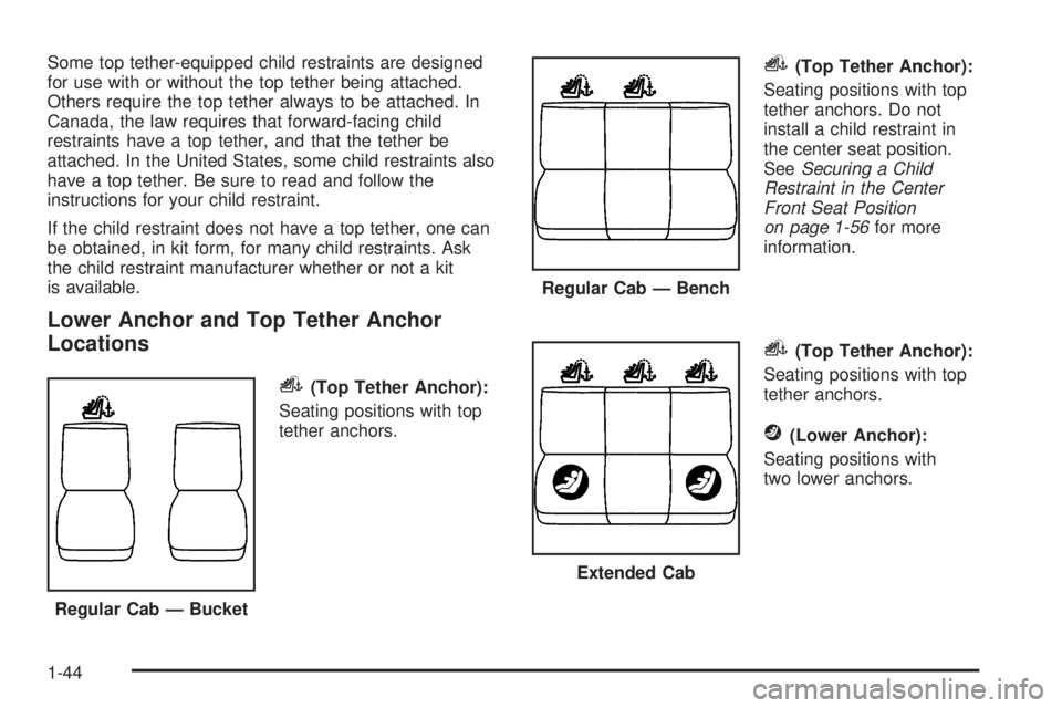 GMC SIERRA 1500 2006 Owners Manual Some top tether-equipped child restraints are designed
for use with or without the top tether being attached.
Others require the top tether always to be attached. In
Canada, the law requires that forw GMC SIERRA 1500 2006 Owners Manual Some top tether-equipped child restraints are designed
for use with or without the top tether being attached.
Others require the top tether always to be attached. In
Canada, the law requires that forw