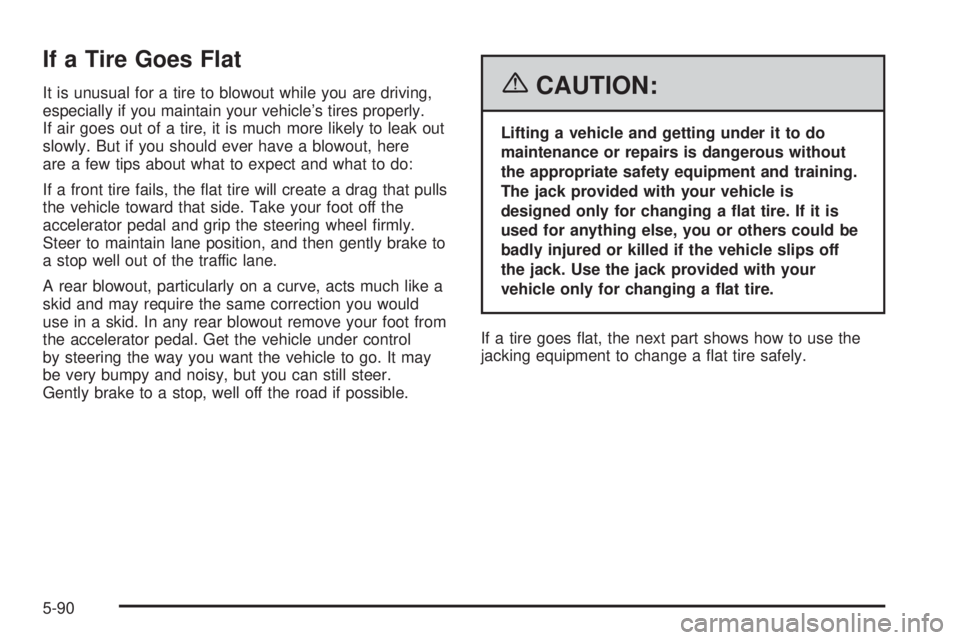 GMC SIERRA 1500 2006  Owners Manual If a Tire Goes Flat
It is unusual for a tire to blowout while you are driving,
especially if you maintain your vehicle’s tires properly.
If air goes out of a tire, it is much more likely to leak out