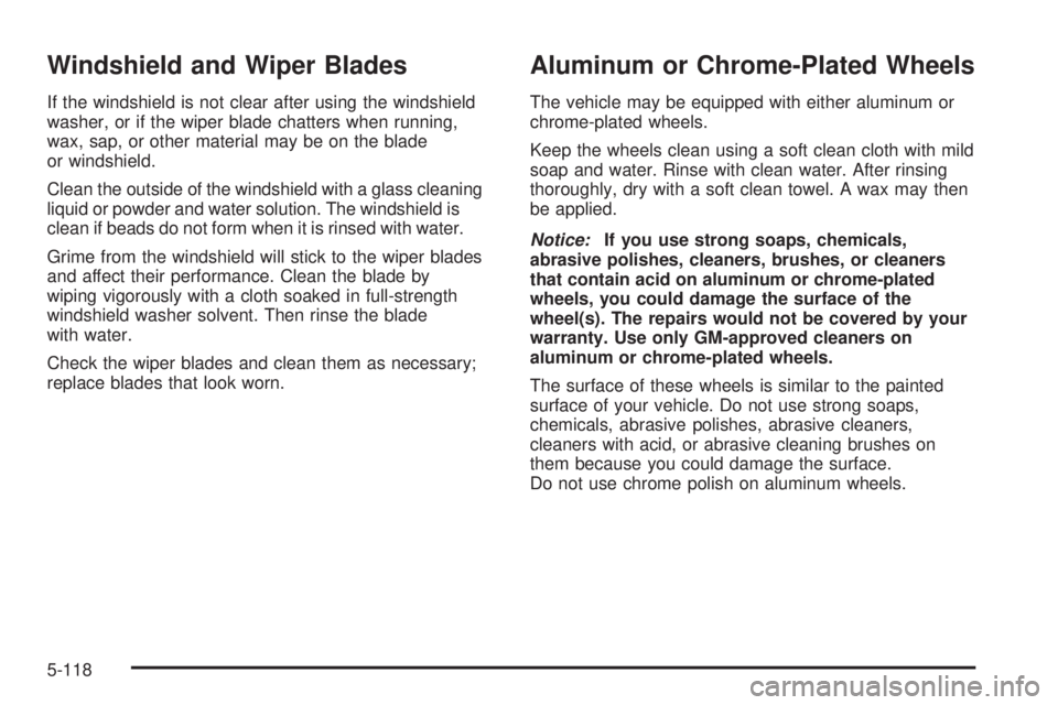 GMC SIERRA 1500 2006 Owners Manual Windshield and Wiper Blades
If the windshield is not clear after using the windshield
washer, or if the wiper blade chatters when running,
wax, sap, or other material may be on the blade
or windshield GMC SIERRA 1500 2006 Owners Manual Windshield and Wiper Blades
If the windshield is not clear after using the windshield
washer, or if the wiper blade chatters when running,
wax, sap, or other material may be on the blade
or windshield