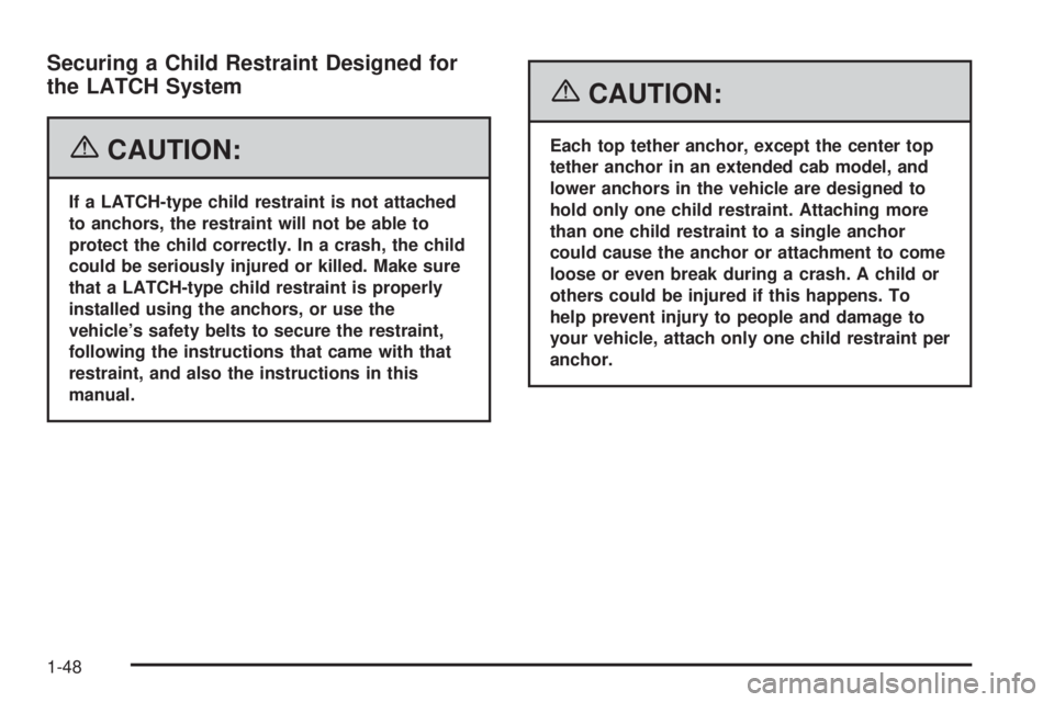 GMC SIERRA 1500 2006  Owners Manual Securing a Child Restraint Designed for
the LATCH System
{CAUTION:
If a LATCH-type child restraint is not attached
to anchors, the restraint will not be able to
protect the child correctly. In a crash
