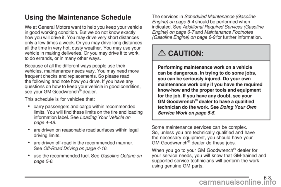 GMC SIERRA 1500 2006  Owners Manual Using the Maintenance Schedule
We at General Motors want to help you keep your vehicle
in good working condition. But we do not know exactly
how you will drive it. You may drive very short distances
o