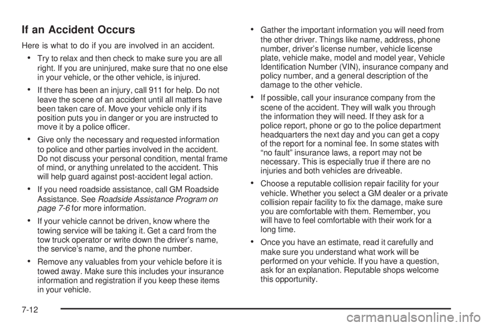 GMC SIERRA 1500 2006 Owners Manual If an Accident Occurs
Here is what to do if you are involved in an accident.
Try to relax and then check to make sure you are all
right. If you are uninjured, make sure that no one else
in your vehic GMC SIERRA 1500 2006 Owners Manual If an Accident Occurs
Here is what to do if you are involved in an accident.
Try to relax and then check to make sure you are all
right. If you are uninjured, make sure that no one else
in your vehic