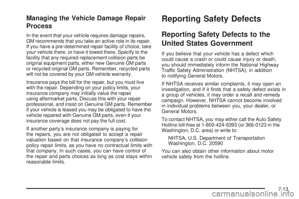 GMC SIERRA 1500 2006 Owners Manual Managing the Vehicle Damage Repair
Process
In the event that your vehicle requires damage repairs,
GM recommends that you take an active role in its repair.
If you have a pre-determined repair facilit GMC SIERRA 1500 2006 Owners Manual Managing the Vehicle Damage Repair
Process
In the event that your vehicle requires damage repairs,
GM recommends that you take an active role in its repair.
If you have a pre-determined repair facilit