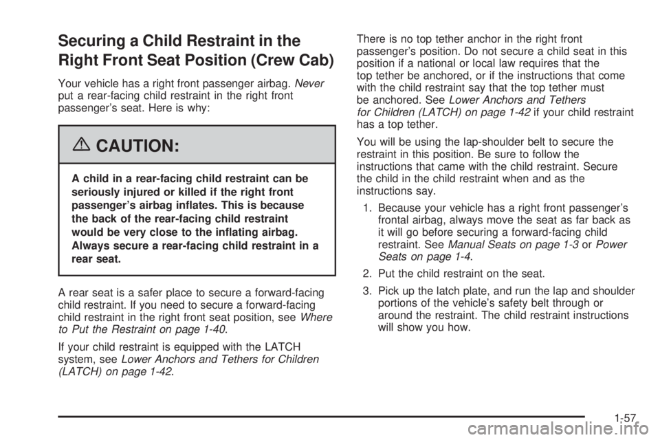 GMC SIERRA 1500 2006 Owners Manual Securing a Child Restraint in the
Right Front Seat Position (Crew Cab)
Your vehicle has a right front passenger airbag.Never
put a rear-facing child restraint in the right front
passenger’s seat. He GMC SIERRA 1500 2006 Owners Manual Securing a Child Restraint in the
Right Front Seat Position (Crew Cab)
Your vehicle has a right front passenger airbag.Never
put a rear-facing child restraint in the right front
passenger’s seat. He