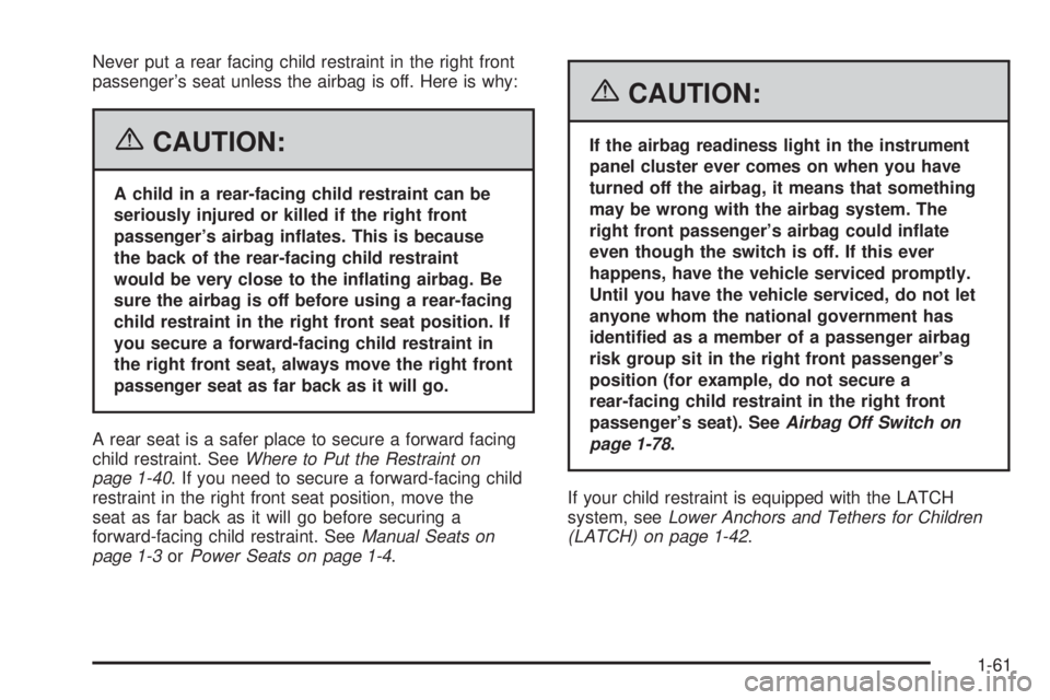 GMC SIERRA 1500 2006 Owners Manual Never put a rear facing child restraint in the right front
passenger’s seat unless the airbag is off. Here is why:
{CAUTION:
A child in a rear-facing child restraint can be
seriously injured or kill GMC SIERRA 1500 2006 Owners Manual Never put a rear facing child restraint in the right front
passenger’s seat unless the airbag is off. Here is why:
{CAUTION:
A child in a rear-facing child restraint can be
seriously injured or kill