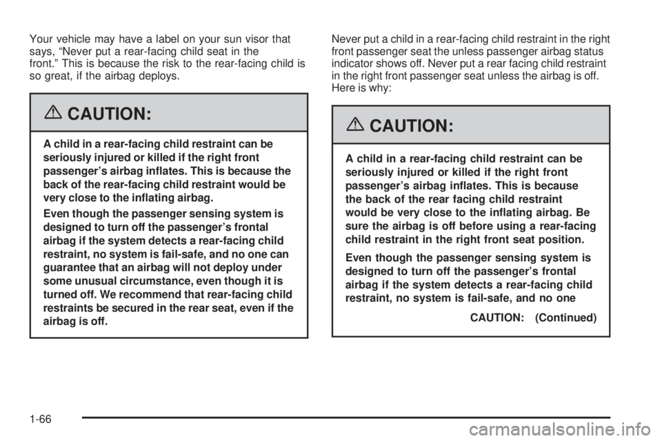 GMC SIERRA 1500 2006 Owners Manual Your vehicle may have a label on your sun visor that
says, “Never put a rear-facing child seat in the
front.” This is because the risk to the rear-facing child is
so great, if the airbag deploys.
GMC SIERRA 1500 2006 Owners Manual Your vehicle may have a label on your sun visor that
says, “Never put a rear-facing child seat in the
front.” This is because the risk to the rear-facing child is
so great, if the airbag deploys.
