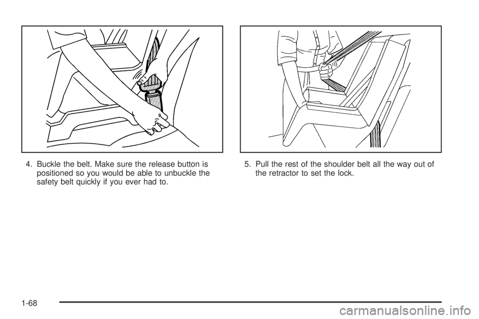 GMC SIERRA 1500 2006  Owners Manual 4. Buckle the belt. Make sure the release button is
positioned so you would be able to unbuckle the
safety belt quickly if you ever had to.5. Pull the rest of the shoulder belt all the way out of
the 