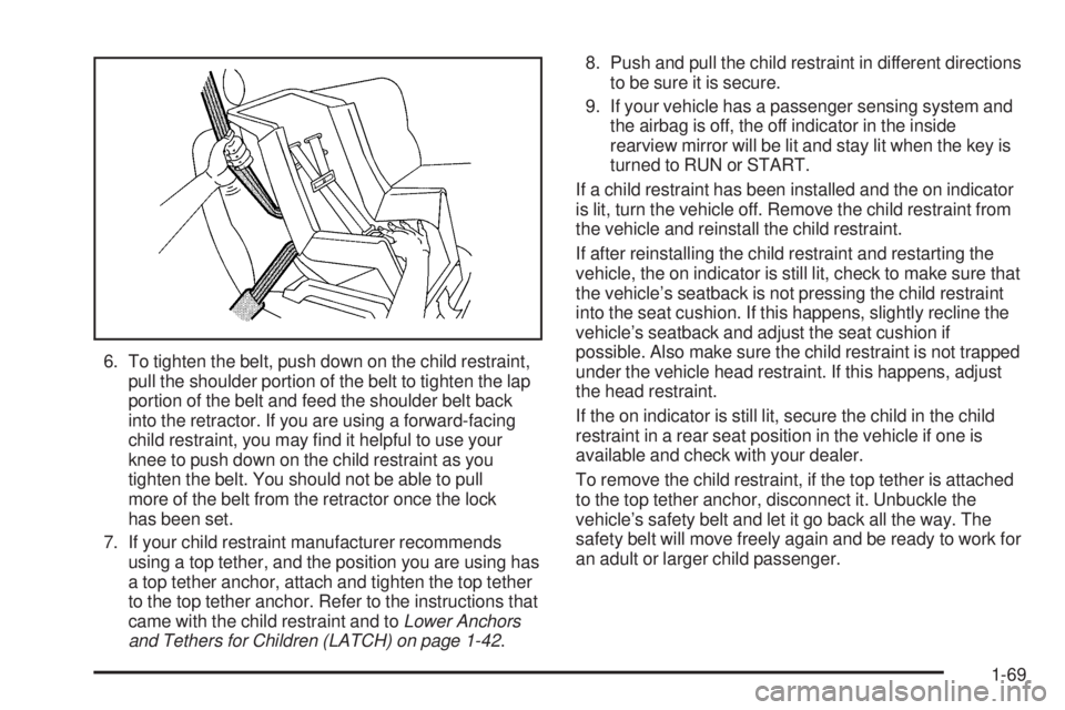 GMC SIERRA 1500 2006  Owners Manual 6. To tighten the belt, push down on the child restraint,
pull the shoulder portion of the belt to tighten the lap
portion of the belt and feed the shoulder belt back
into the retractor. If you are us