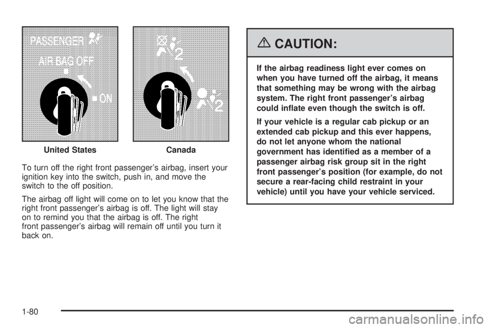 GMC SIERRA 1500 2006  Owners Manual To turn off the right front passenger’s airbag, insert your
ignition key into the switch, push in, and move the
switch to the off position.
The airbag off light will come on to let you know that the