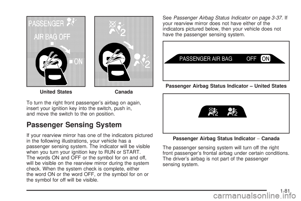 GMC SIERRA 1500 2006  Owners Manual To turn the right front passenger’s airbag on again,
insert your ignition key into the switch, push in,
and move the switch to the on position.
Passenger Sensing System
If your rearview mirror has o