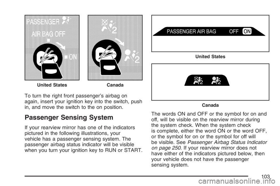 GMC SIERRA CLASSIC 2007  Owners Manual To turn the right front passenger’s airbag on
again, insert your ignition key into the switch, push
in, and move the switch to the on position.
Passenger Sensing System
If your rearview mirror has o