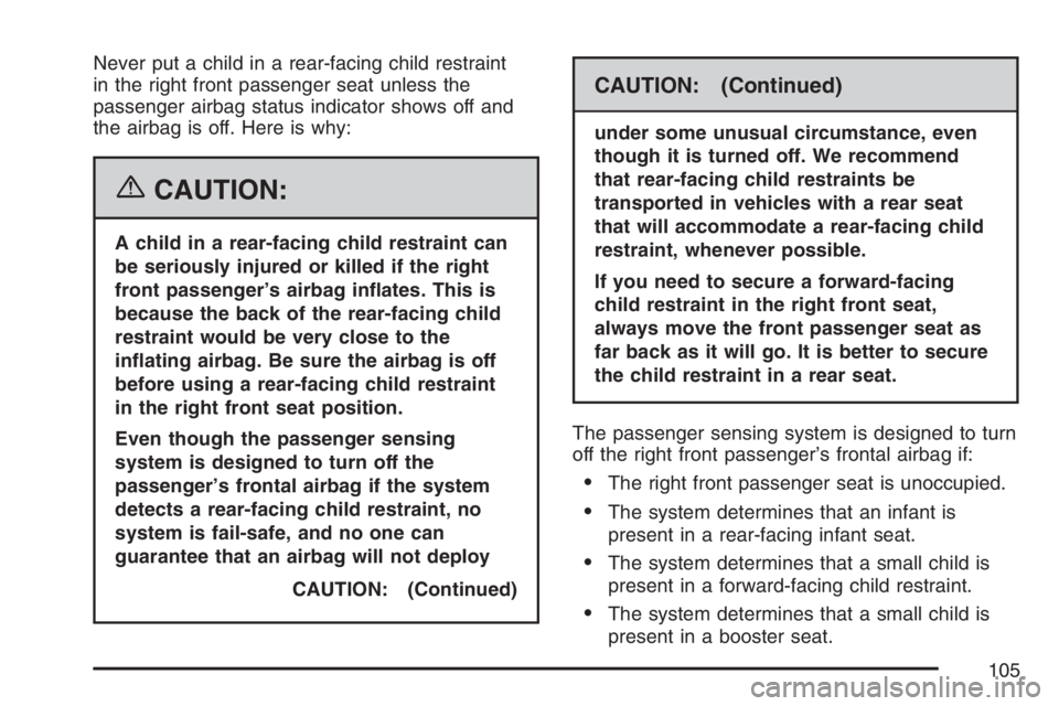 GMC SIERRA CLASSIC 2007 Owners Manual Never put a child in a rear-facing child restraint
in the right front passenger seat unless the
passenger airbag status indicator shows off and
the airbag is off. Here is why:
{CAUTION:
A child in a r GMC SIERRA CLASSIC 2007 Owners Manual Never put a child in a rear-facing child restraint
in the right front passenger seat unless the
passenger airbag status indicator shows off and
the airbag is off. Here is why:
{CAUTION:
A child in a r