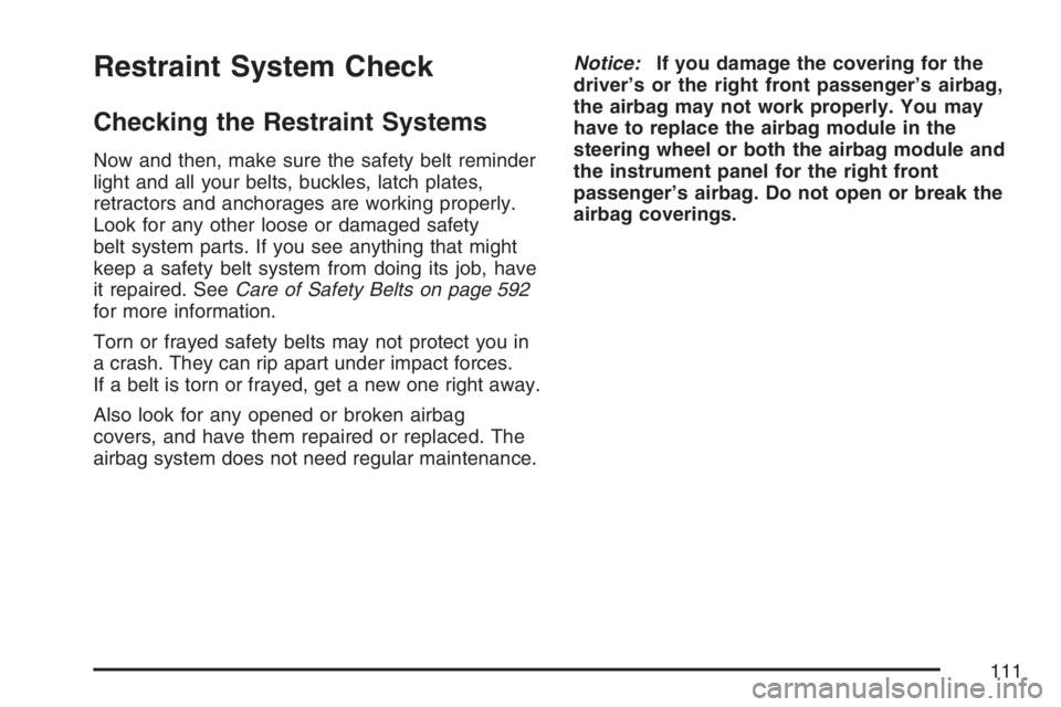 GMC SIERRA CLASSIC 2007  Owners Manual Restraint System Check
Checking the Restraint Systems
Now and then, make sure the safety belt reminder
light and all your belts, buckles, latch plates,
retractors and anchorages are working properly.
