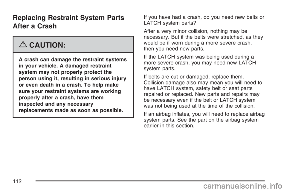 GMC SIERRA CLASSIC 2007  Owners Manual Replacing Restraint System Parts
After a Crash
{CAUTION:
A crash can damage the restraint systems
in your vehicle. A damaged restraint
system may not properly protect the
person using it, resulting in