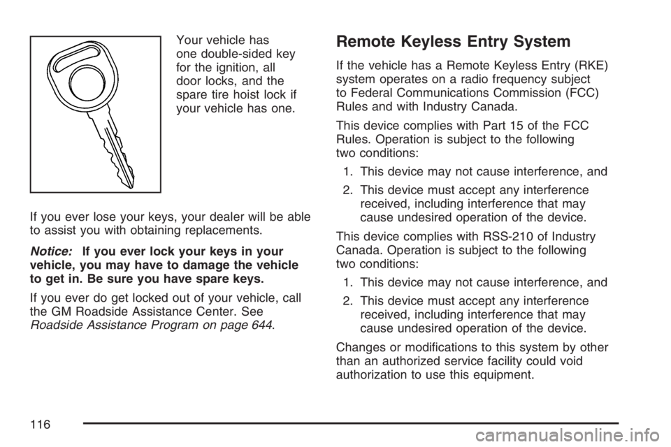 GMC SIERRA CLASSIC 2007  Owners Manual Your vehicle has
one double-sided key
for the ignition, all
door locks, and the
spare tire hoist lock if
your vehicle has one.
If you ever lose your keys, your dealer will be able
to assist you with o