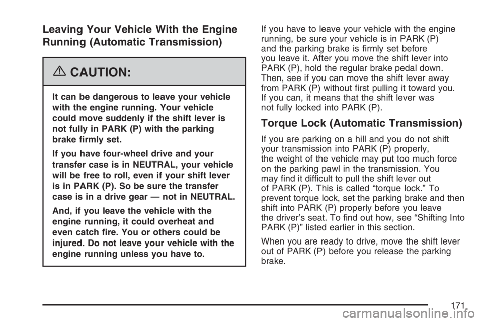 GMC SIERRA CLASSIC 2007  Owners Manual Leaving Your Vehicle With the Engine
Running (Automatic Transmission)
{CAUTION:
It can be dangerous to leave your vehicle
with the engine running. Your vehicle
could move suddenly if the shift lever i