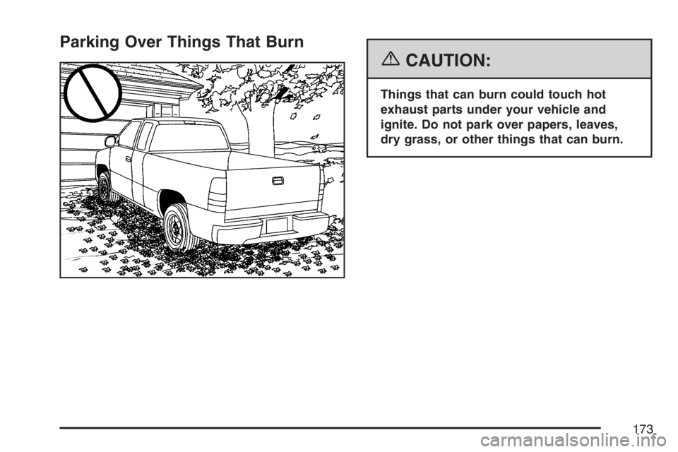 GMC SIERRA CLASSIC 2007  Owners Manual Parking Over Things That Burn
{CAUTION:
Things that can burn could touch hot
exhaust parts under your vehicle and
ignite. Do not park over papers, leaves,
dry grass, or other things that can burn.
173
