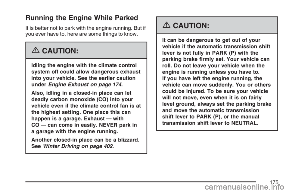 GMC SIERRA CLASSIC 2007  Owners Manual Running the Engine While Parked
It is better not to park with the engine running. But if
you ever have to, here are some things to know.
{CAUTION:
Idling the engine with the climate control
system off