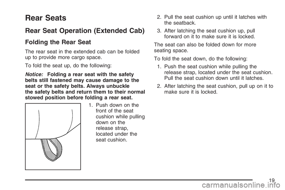 GMC SIERRA CLASSIC 2007 Owners Manual Rear Seats
Rear Seat Operation (Extended Cab)
Folding the Rear Seat
The rear seat in the extended cab can be folded
up to provide more cargo space.
To fold the seat up, do the following:
Notice:Foldin GMC SIERRA CLASSIC 2007 Owners Manual Rear Seats
Rear Seat Operation (Extended Cab)
Folding the Rear Seat
The rear seat in the extended cab can be folded
up to provide more cargo space.
To fold the seat up, do the following:
Notice:Foldin