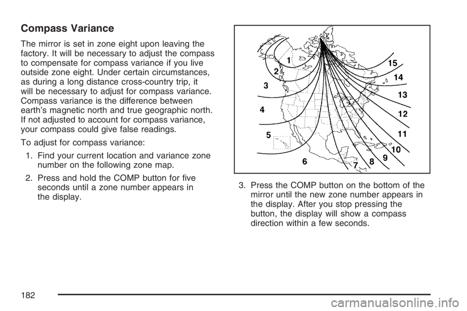 GMC SIERRA CLASSIC 2007  Owners Manual Compass Variance
The mirror is set in zone eight upon leaving the
factory. It will be necessary to adjust the compass
to compensate for compass variance if you live
outside zone eight. Under certain c