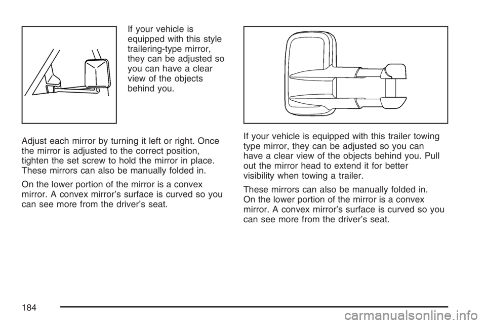 GMC SIERRA CLASSIC 2007  Owners Manual If your vehicle is
equipped with this style
trailering-type mirror,
they can be adjusted so
you can have a clear
view of the objects
behind you.
Adjust each mirror by turning it left or right. Once
th