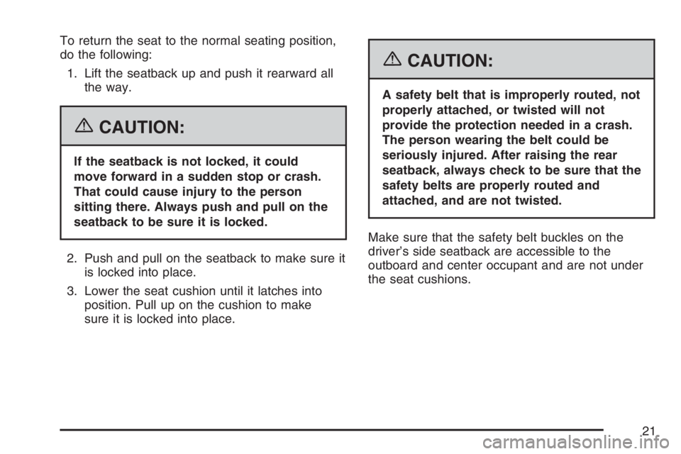 GMC SIERRA CLASSIC 2007  Owners Manual To return the seat to the normal seating position,
do the following:
1. Lift the seatback up and push it rearward all
the way.
{CAUTION:
If the seatback is not locked, it could
move forward in a sudde