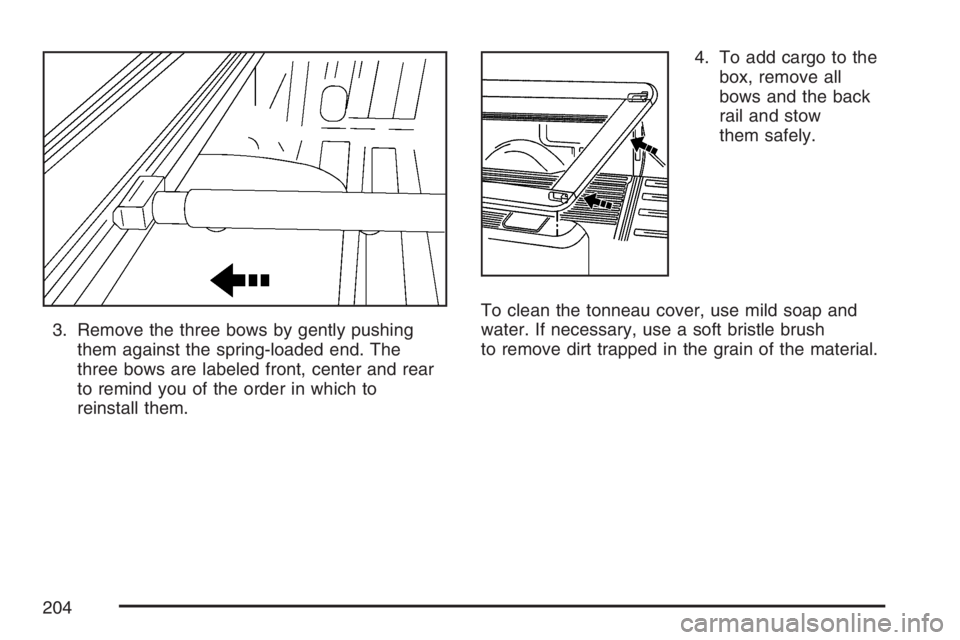 GMC SIERRA CLASSIC 2007  Owners Manual 3. Remove the three bows by gently pushing
them against the spring-loaded end. The
three bows are labeled front, center and rear
to remind you of the order in which to
reinstall them.4. To add cargo t