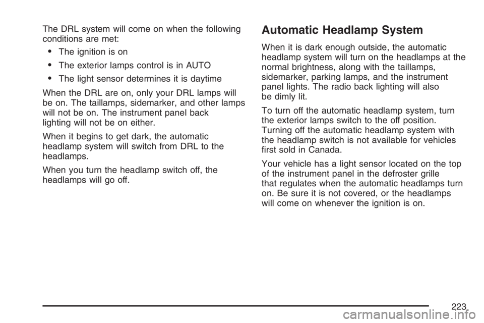 GMC SIERRA CLASSIC 2007  Owners Manual The DRL system will come on when the following
conditions are met:
The ignition is on
The exterior lamps control is in AUTO
The light sensor determines it is daytime
When the DRL are on, only your 