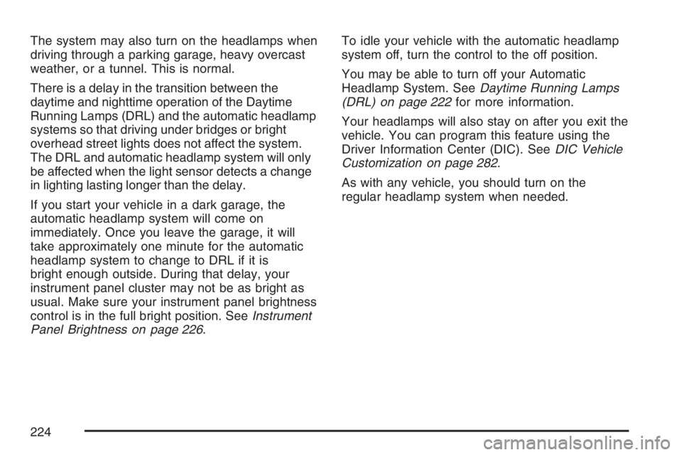 GMC SIERRA CLASSIC 2007  Owners Manual The system may also turn on the headlamps when
driving through a parking garage, heavy overcast
weather, or a tunnel. This is normal.
There is a delay in the transition between the
daytime and nightti