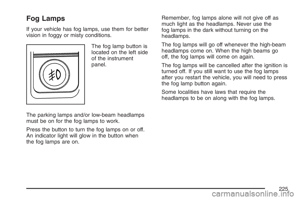 GMC SIERRA CLASSIC 2007  Owners Manual Fog Lamps
If your vehicle has fog lamps, use them for better
vision in foggy or misty conditions.
The fog lamp button is
located on the left side
of the instrument
panel.
The parking lamps and/or low-