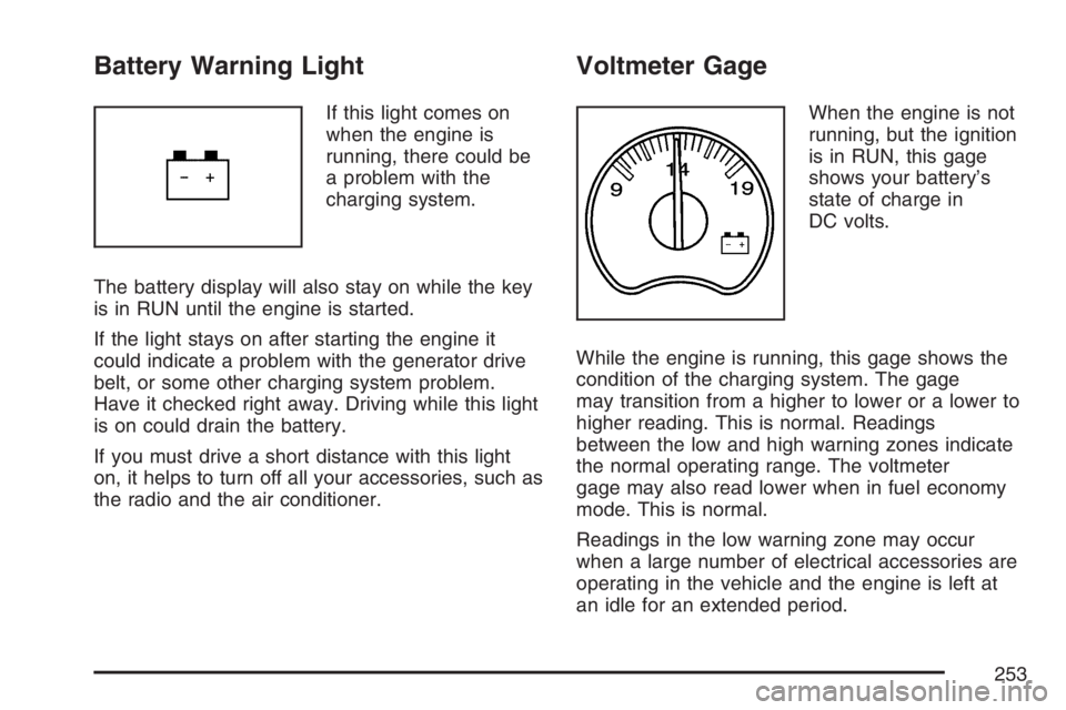 GMC SIERRA CLASSIC 2007  Owners Manual Battery Warning Light
If this light comes on
when the engine is
running, there could be
a problem with the
charging system.
The battery display will also stay on while the key
is in RUN until the engi