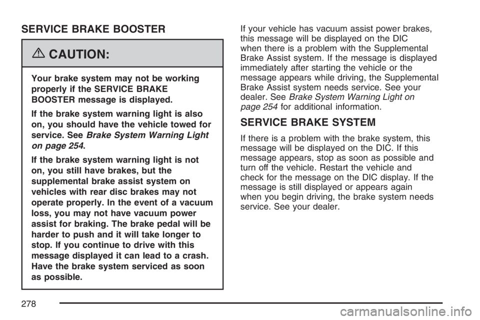 GMC SIERRA CLASSIC 2007 Owners Manual SERVICE BRAKE BOOSTER
{CAUTION:
Your brake system may not be working
properly if the SERVICE BRAKE
BOOSTER message is displayed.
If the brake system warning light is also
on, you should have the vehic GMC SIERRA CLASSIC 2007 Owners Manual SERVICE BRAKE BOOSTER
{CAUTION:
Your brake system may not be working
properly if the SERVICE BRAKE
BOOSTER message is displayed.
If the brake system warning light is also
on, you should have the vehic