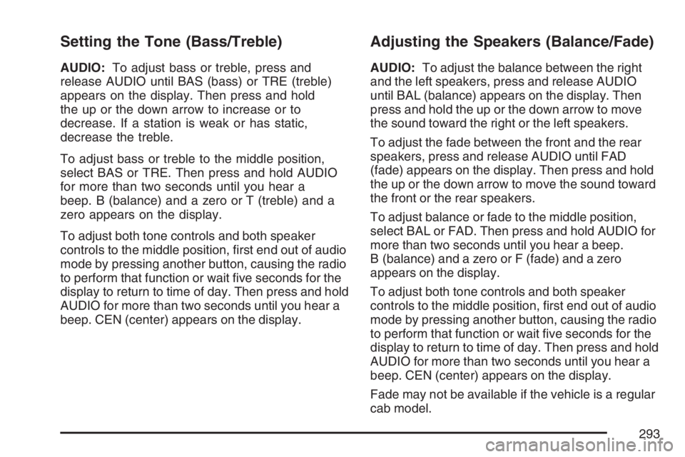 GMC SIERRA CLASSIC 2007 Owners Manual Setting the Tone (Bass/Treble)
AUDIO:To adjust bass or treble, press and
release AUDIO until BAS (bass) or TRE (treble)
appears on the display. Then press and hold
the up or the down arrow to increase GMC SIERRA CLASSIC 2007 Owners Manual Setting the Tone (Bass/Treble)
AUDIO:To adjust bass or treble, press and
release AUDIO until BAS (bass) or TRE (treble)
appears on the display. Then press and hold
the up or the down arrow to increase