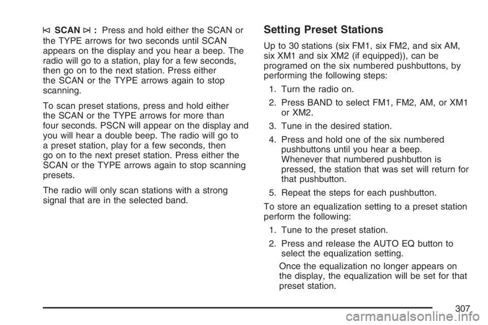 GMC SIERRA CLASSIC 2007 Owners Manual ©SCAN¨:Press and hold either the SCAN or
the TYPE arrows for two seconds until SCAN
appears on the display and you hear a beep. The
radio will go to a station, play for a few seconds,
then go on to GMC SIERRA CLASSIC 2007 Owners Manual ©SCAN¨:Press and hold either the SCAN or
the TYPE arrows for two seconds until SCAN
appears on the display and you hear a beep. The
radio will go to a station, play for a few seconds,
then go on to