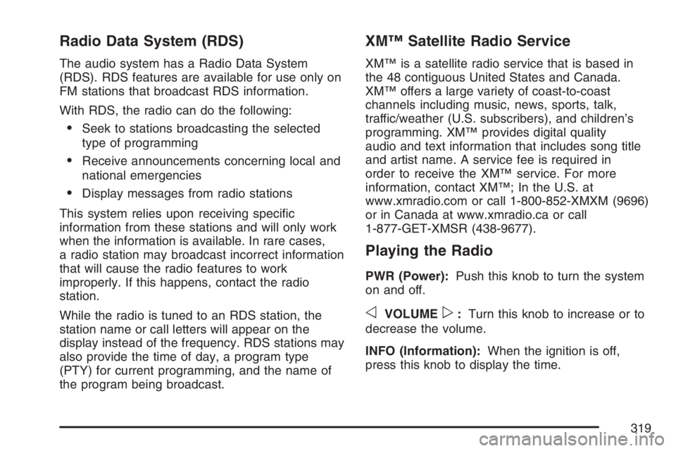 GMC SIERRA CLASSIC 2007 Owners Manual Radio Data System (RDS)
The audio system has a Radio Data System
(RDS). RDS features are available for use only on
FM stations that broadcast RDS information.
With RDS, the radio can do the following: GMC SIERRA CLASSIC 2007 Owners Manual Radio Data System (RDS)
The audio system has a Radio Data System
(RDS). RDS features are available for use only on
FM stations that broadcast RDS information.
With RDS, the radio can do the following: