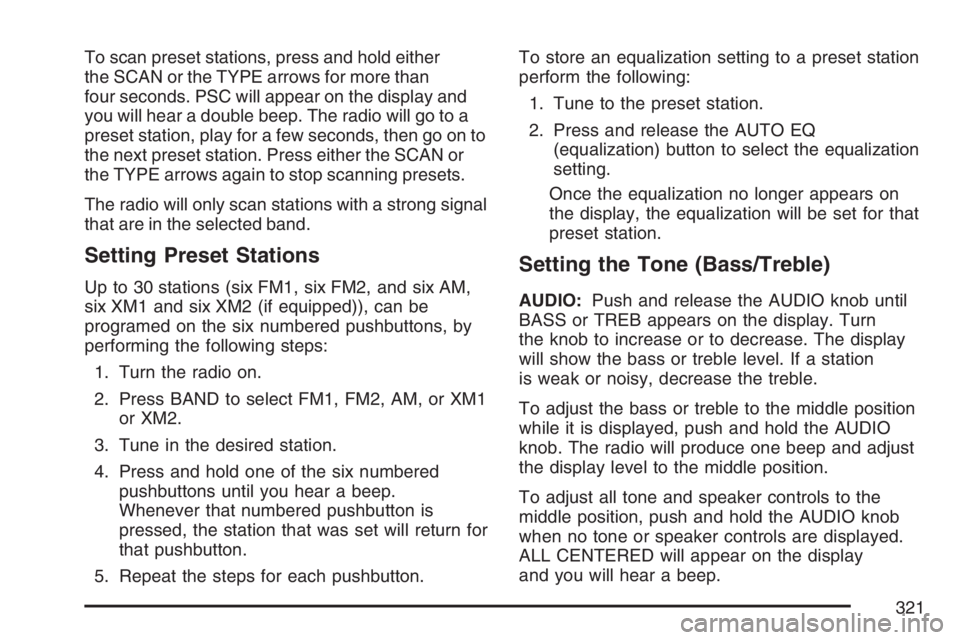 GMC SIERRA CLASSIC 2007 Owners Manual To scan preset stations, press and hold either
the SCAN or the TYPE arrows for more than
four seconds. PSC will appear on the display and
you will hear a double beep. The radio will go to a
preset sta GMC SIERRA CLASSIC 2007 Owners Manual To scan preset stations, press and hold either
the SCAN or the TYPE arrows for more than
four seconds. PSC will appear on the display and
you will hear a double beep. The radio will go to a
preset sta