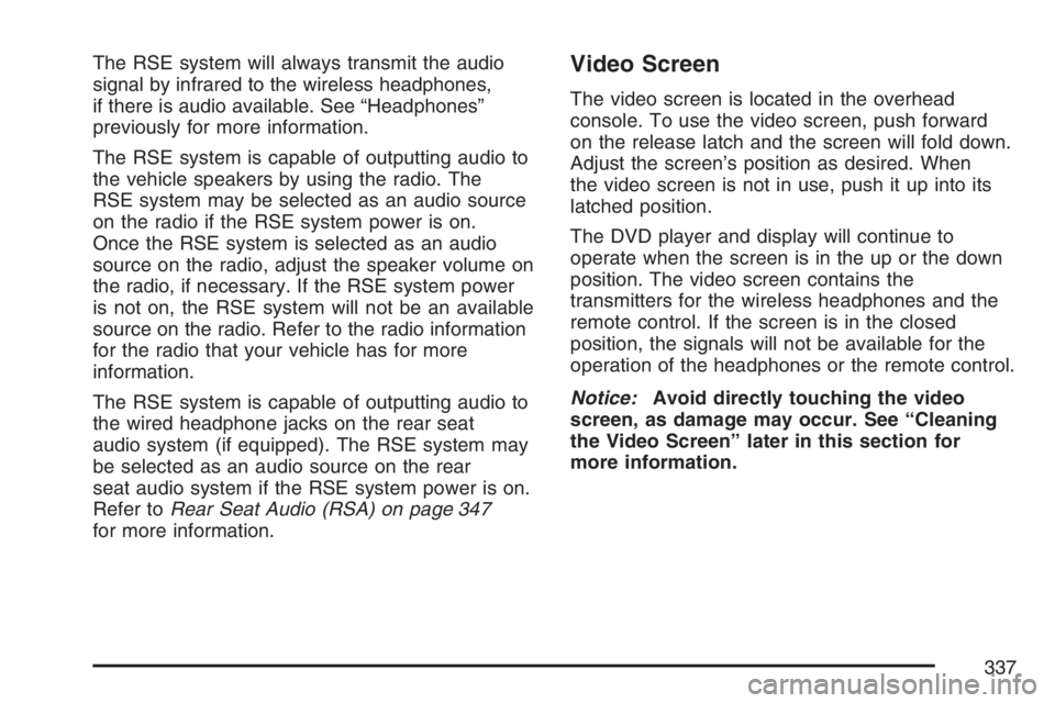 GMC SIERRA CLASSIC 2007 Owners Manual The RSE system will always transmit the audio
signal by infrared to the wireless headphones,
if there is audio available. See “Headphones”
previously for more information.
The RSE system is capabl GMC SIERRA CLASSIC 2007 Owners Manual The RSE system will always transmit the audio
signal by infrared to the wireless headphones,
if there is audio available. See “Headphones”
previously for more information.
The RSE system is capabl